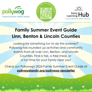 Pollywog Family Summer Event Guide Looking for something fun to do this summer? Pollywog has rounded up activities and community events from all over Linn, Benton, and Lincoln Counties. Find a fair, a free meal, or a fun time for your family near you!